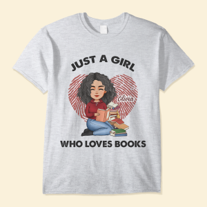 Just A Girl Who Loves Books - PersonalizedOne Size Shirt - Birthday, Loving Gift For Book Lovers, Bookworm